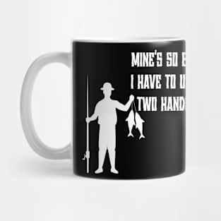 Mine's So Big I Have to Use Two Hands Mug